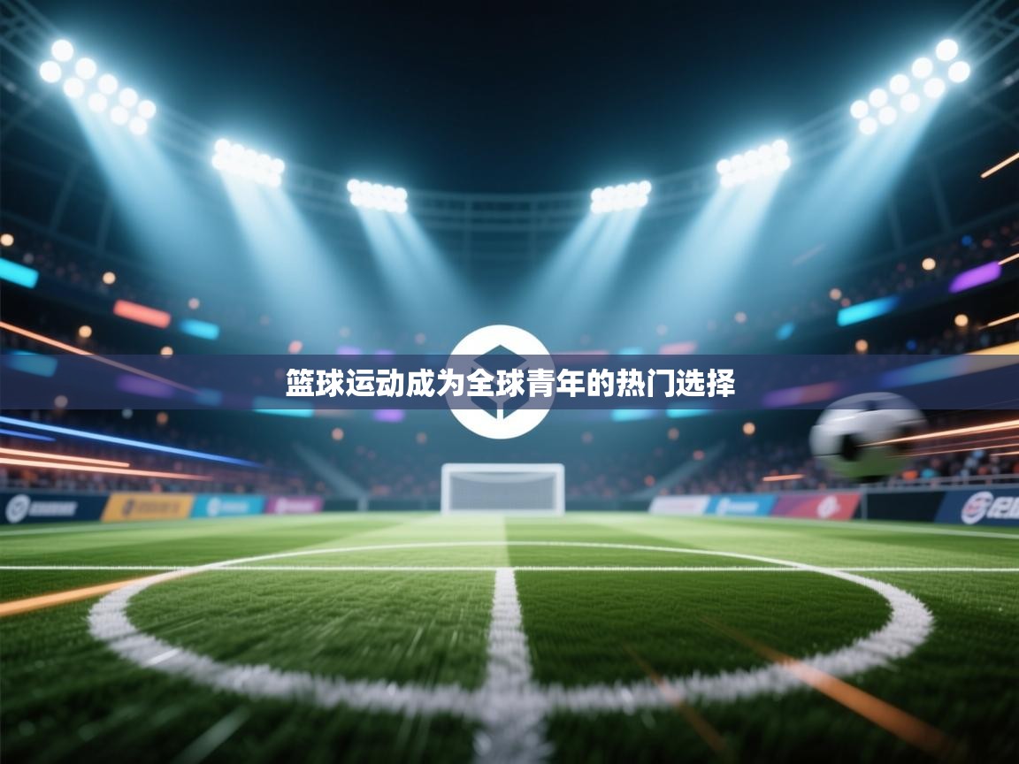 篮球运动成为全球青年的热门选择 第2张