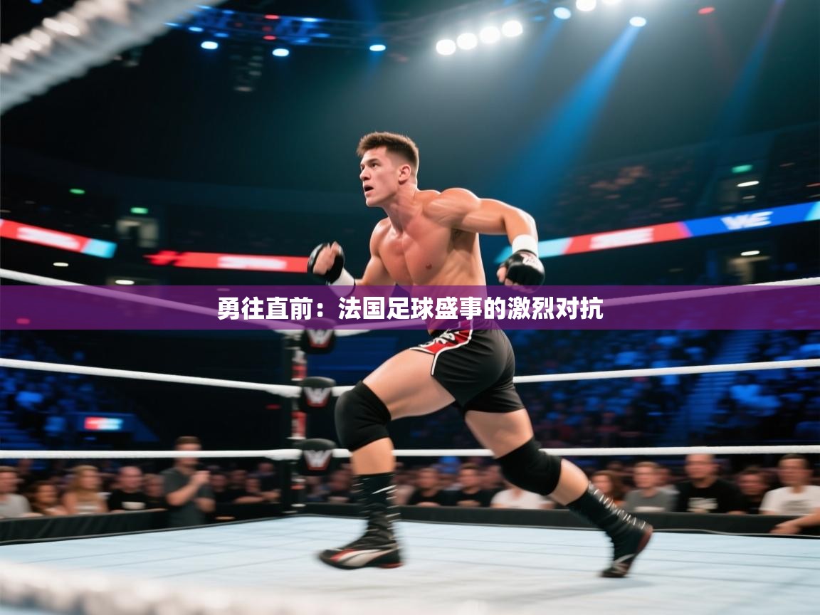 勇往直前：法国足球盛事的激烈对抗  第1张