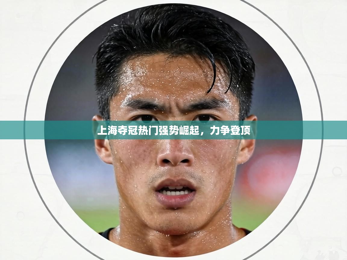 上海夺冠热门强势崛起，力争登顶  第1张