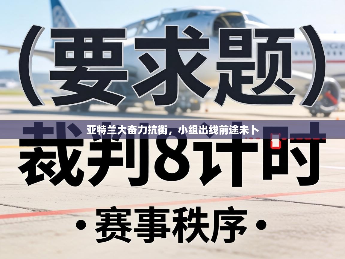 亚特兰大奋力抗衡,小组出线前途未卜 第2张